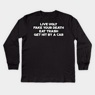 Live Ugly Fake Your Death Eat Trash Get Hit By A Car White Funny Kids Long Sleeve T-Shirt